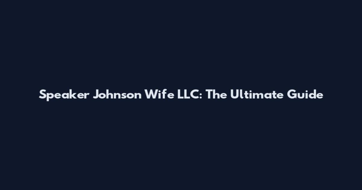 Speaker Johnson Wife LLC: The Ultimate Guide