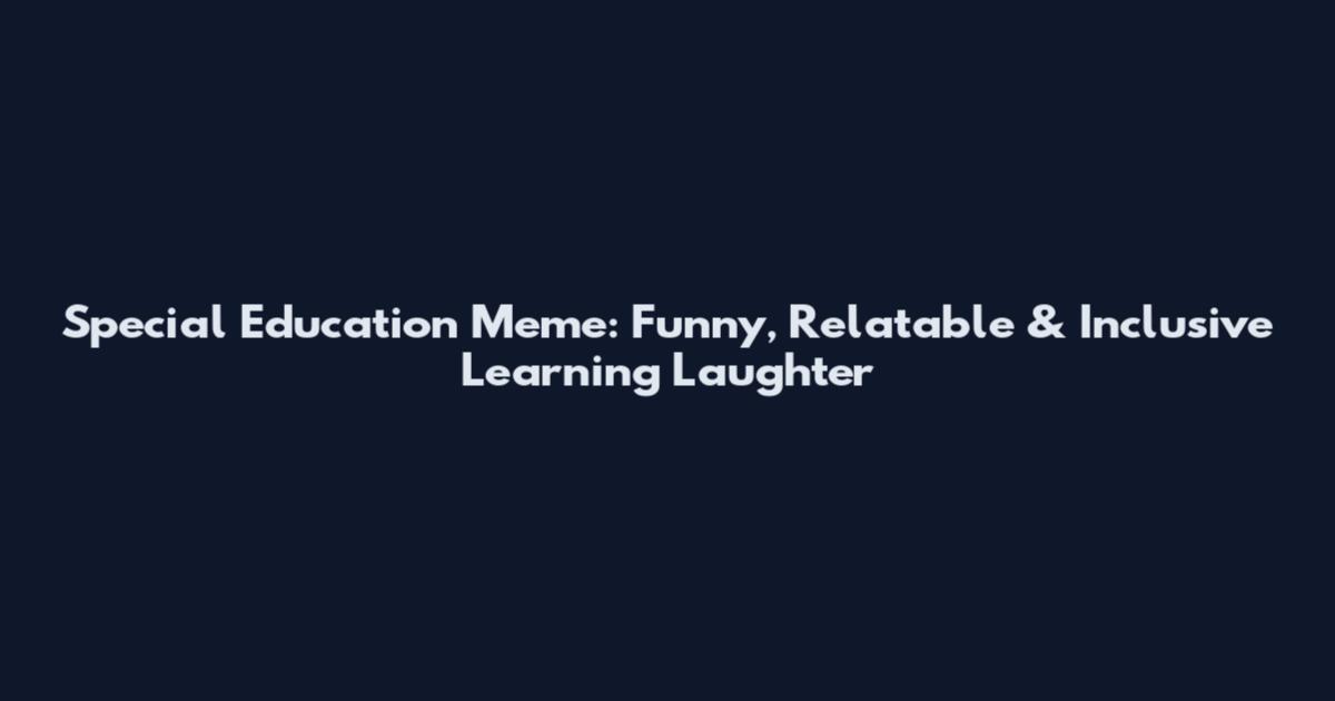 Special Education Meme: Funny, Relatable & Inclusive Learning Laughter