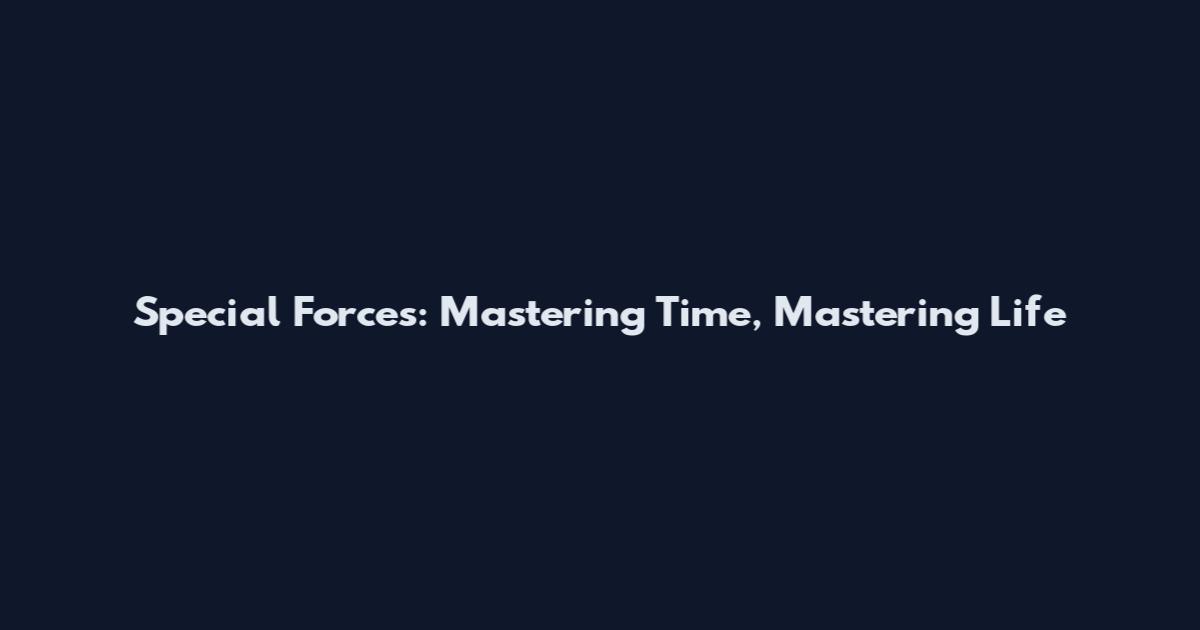 Special Forces: Mastering Time, Mastering Life