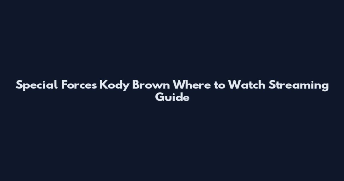 Special Forces Kody Brown Where to Watch Streaming Guide