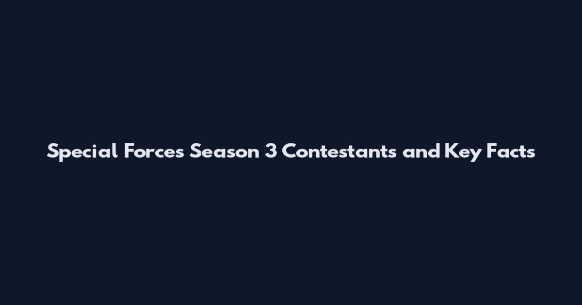 Special Forces Season 3 Contestants and Key Facts