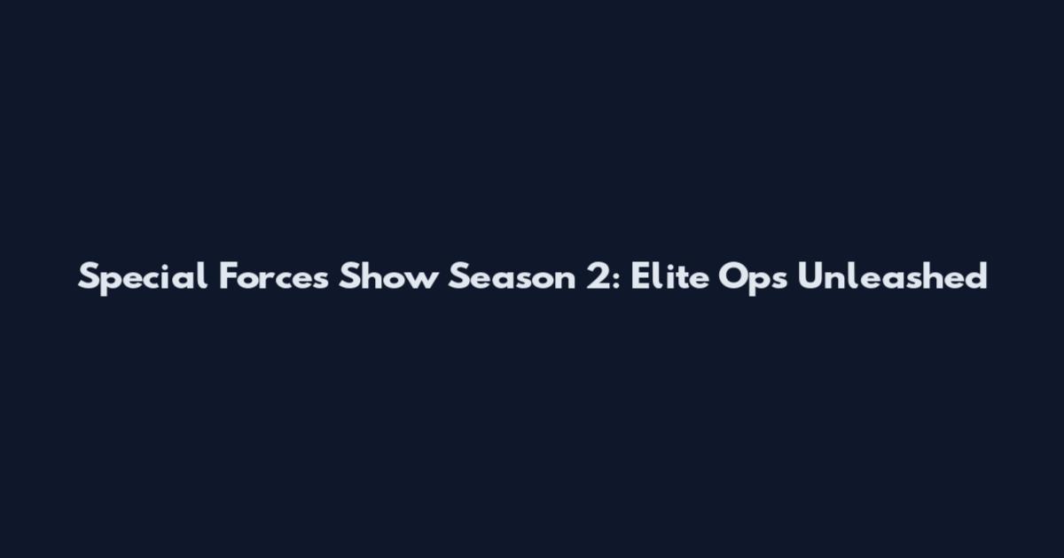 Special Forces Show Season 2: Elite Ops Unleashed