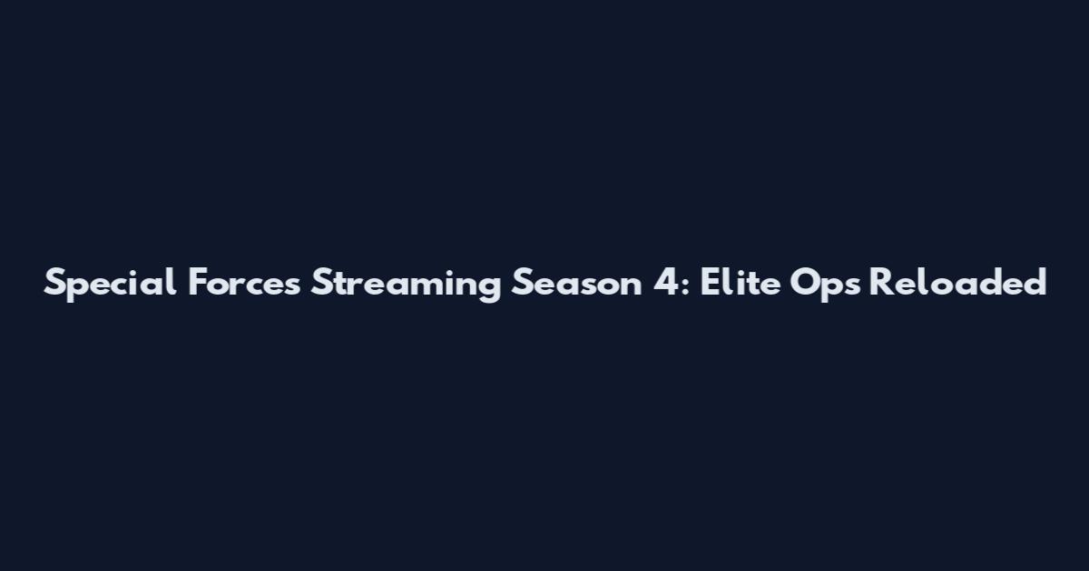 Special Forces Streaming Season 4: Elite Ops Reloaded