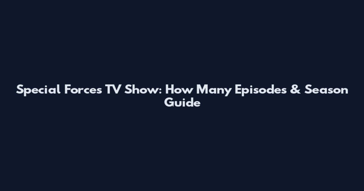 Special Forces TV Show: How Many Episodes & Season Guide