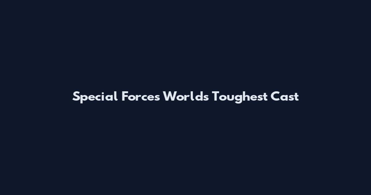 Special Forces World's Toughest Cast