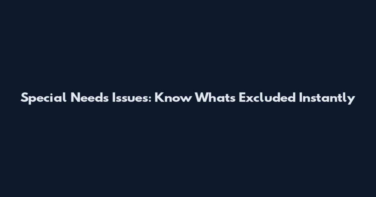 Special Needs Issues: Know What's Excluded Instantly