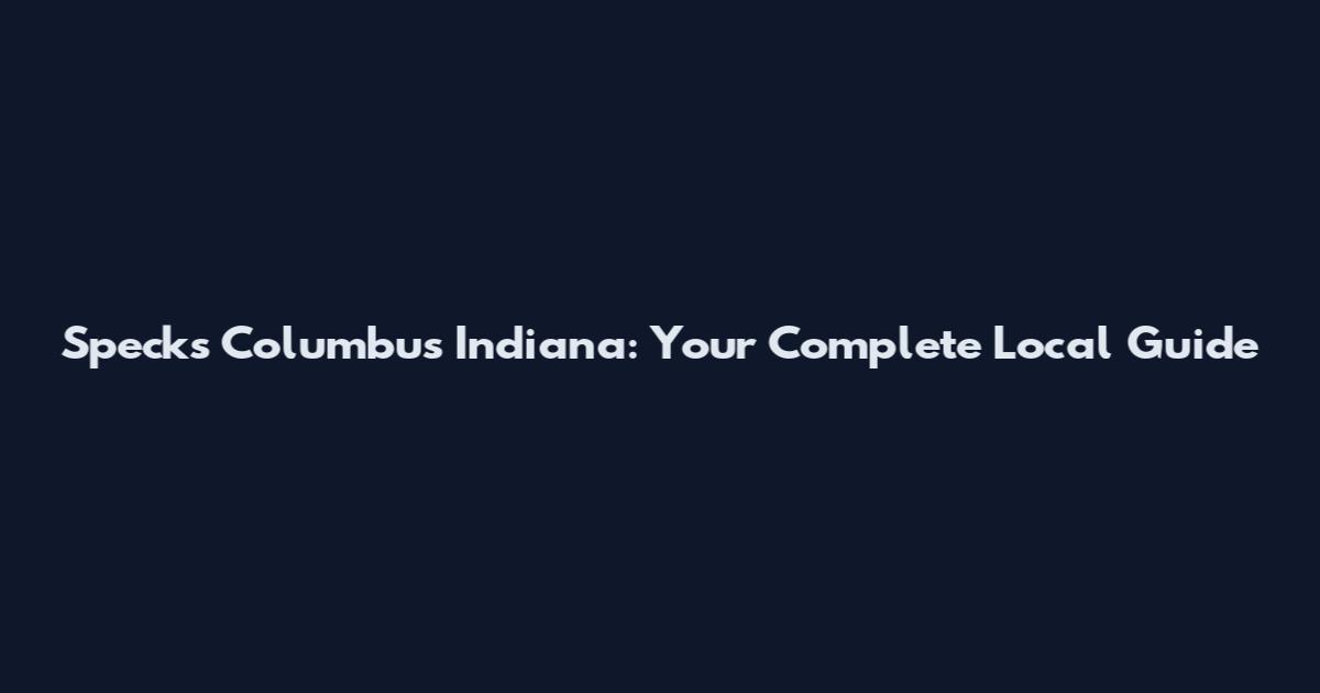 Specks Columbus Indiana: Your Complete Local Guide