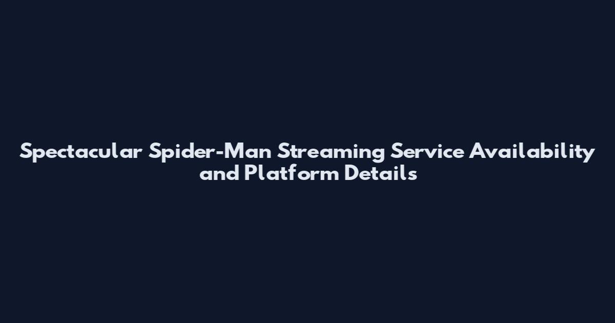 Spectacular Spider-Man Streaming Service Availability and Platform Details