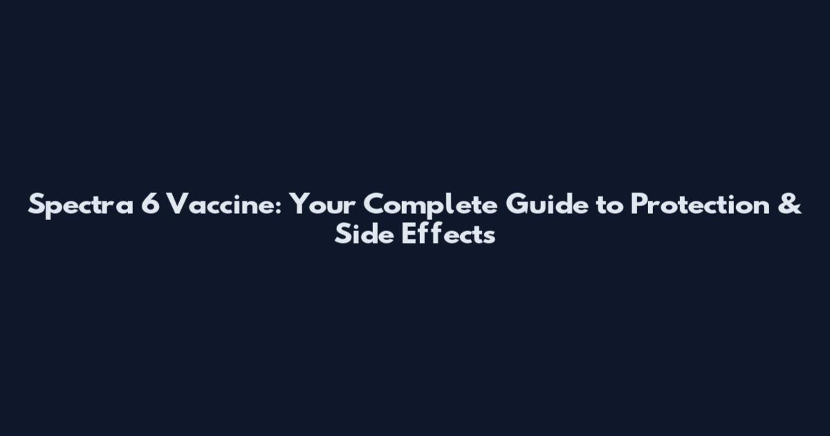Spectra 6 Vaccine: Your Complete Guide to Protection & Side Effects