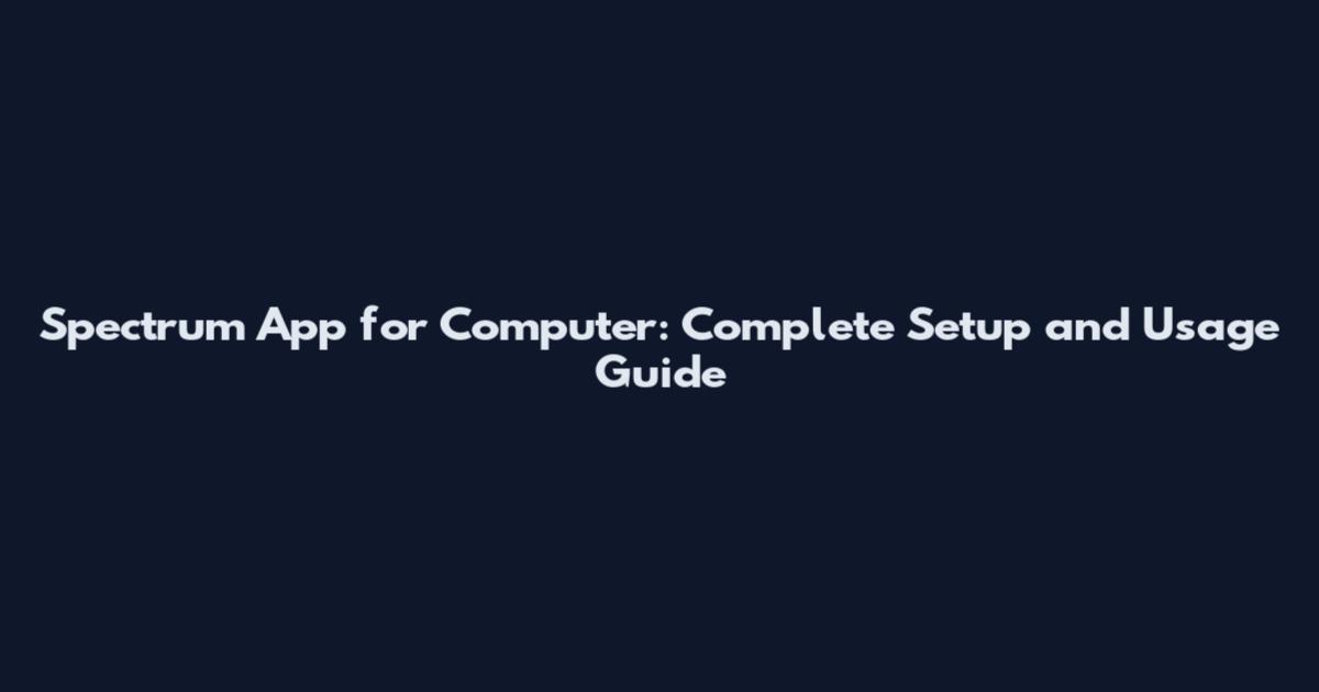 Spectrum App for Computer: Complete Setup and Usage Guide