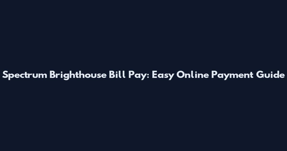 Spectrum Brighthouse Bill Pay: Easy Online Payment Guide