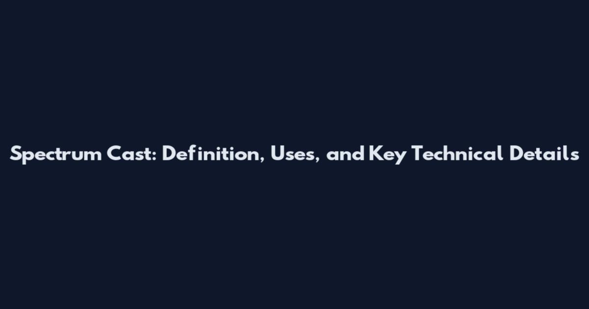 Spectrum Cast: Definition, Uses, and Key Technical Details