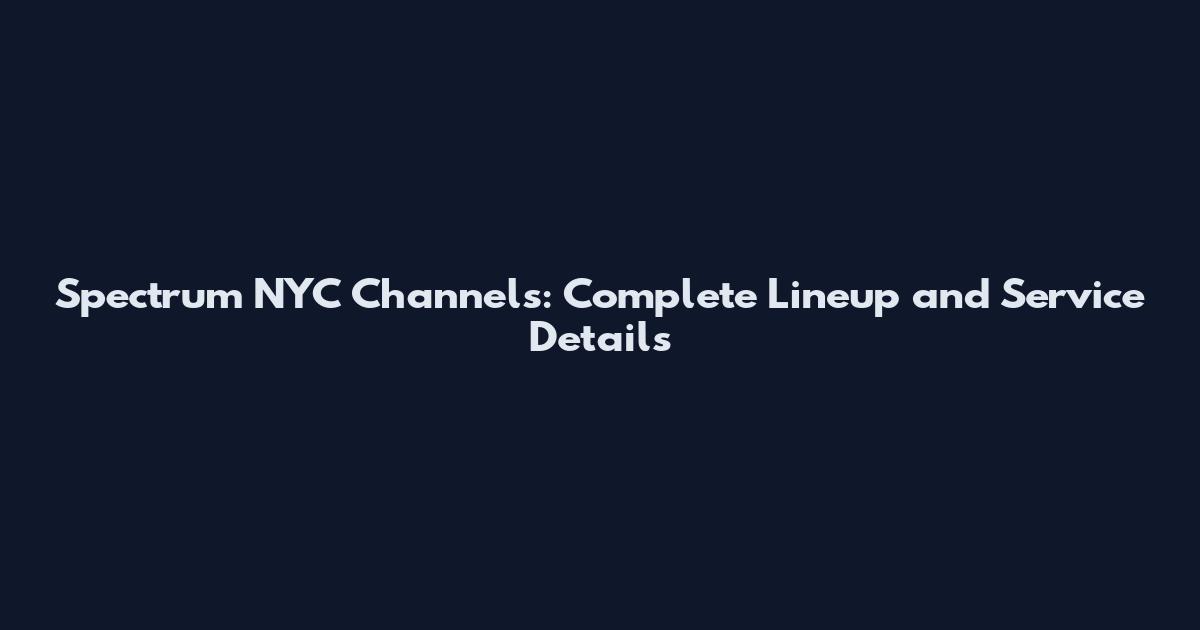 Spectrum NYC Channels: Complete Lineup and Service Details