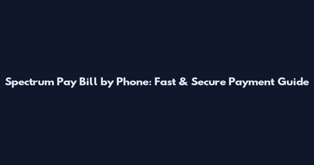 Spectrum Pay Bill by Phone: Fast & Secure Payment Guide
