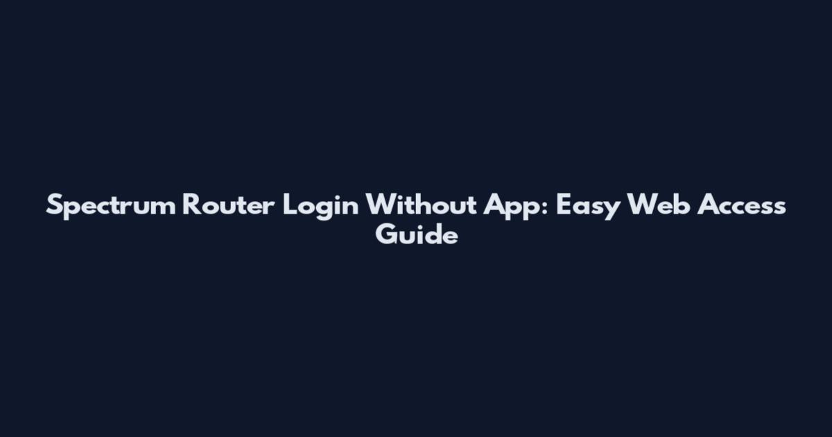Spectrum Router Login Without App: Easy Web Access Guide