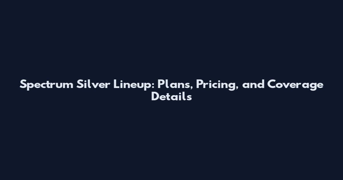 Spectrum Silver Lineup: Plans, Pricing, and Coverage Details