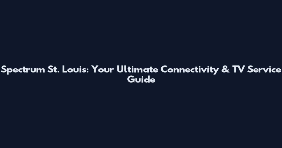 Spectrum St. Louis: Your Ultimate Connectivity & TV Service Guide