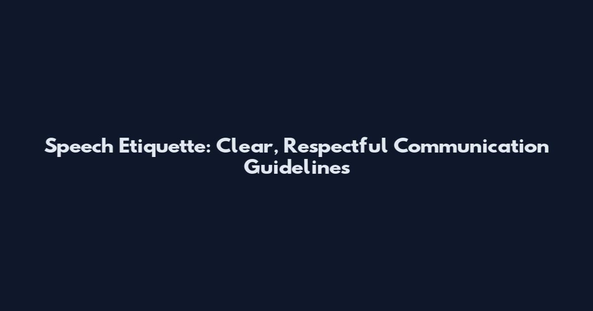 Speech Etiquette: Clear, Respectful Communication Guidelines