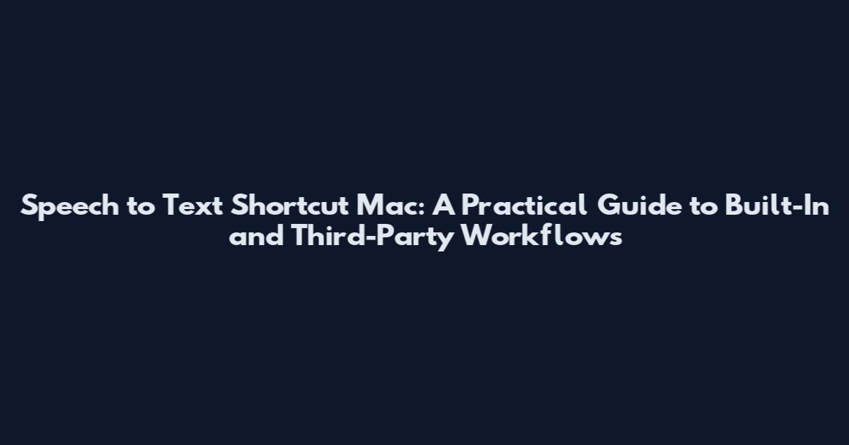 Speech to Text Shortcut Mac: A Practical Guide to Built-In and Third-Party Workflows