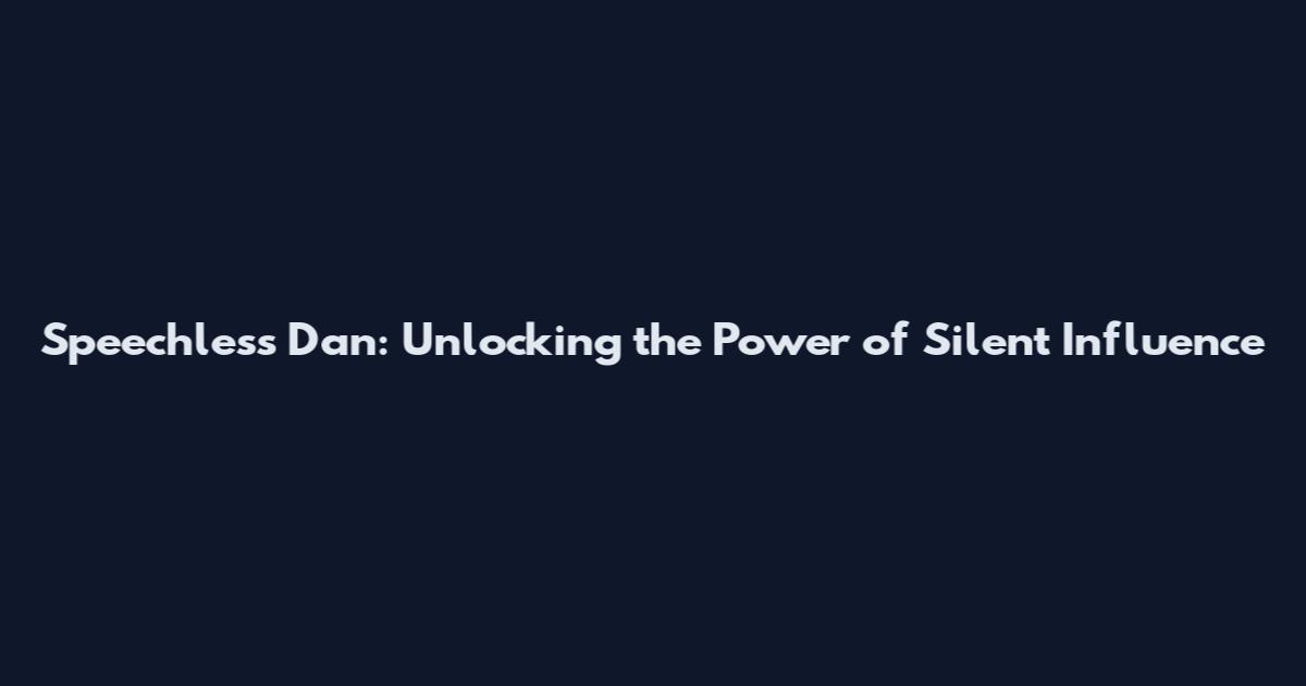 Speechless Dan: Unlocking the Power of Silent Influence