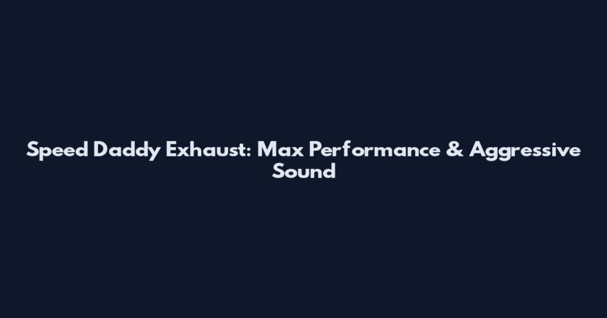 Speed Daddy Exhaust: Max Performance & Aggressive Sound