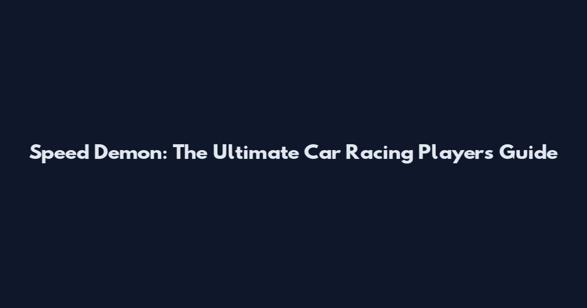 Speed Demon: The Ultimate Car Racing Player's Guide