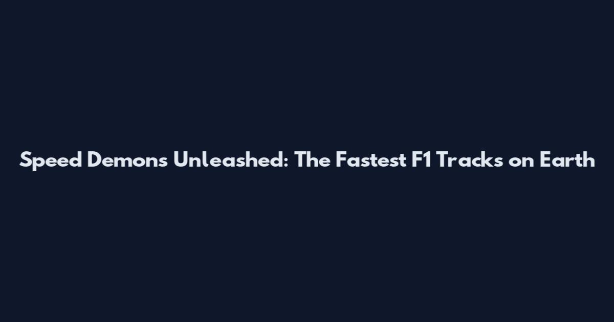 Speed Demons Unleashed: The Fastest F1 Tracks on Earth