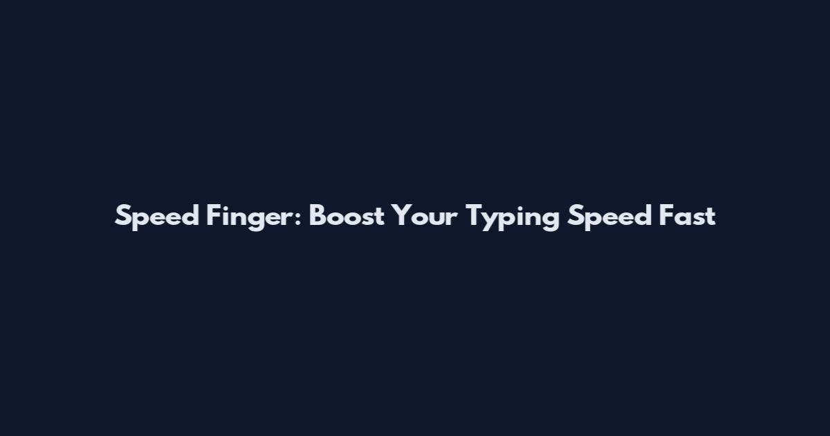 Speed Finger: Boost Your Typing Speed Fast