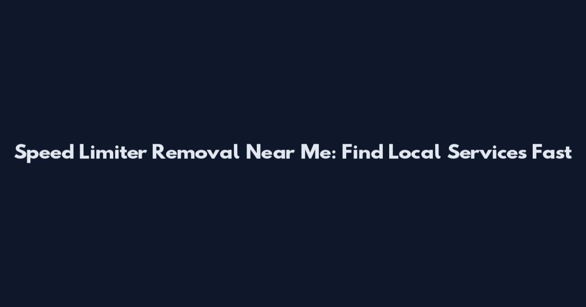 Speed Limiter Removal Near Me: Find Local Services Fast