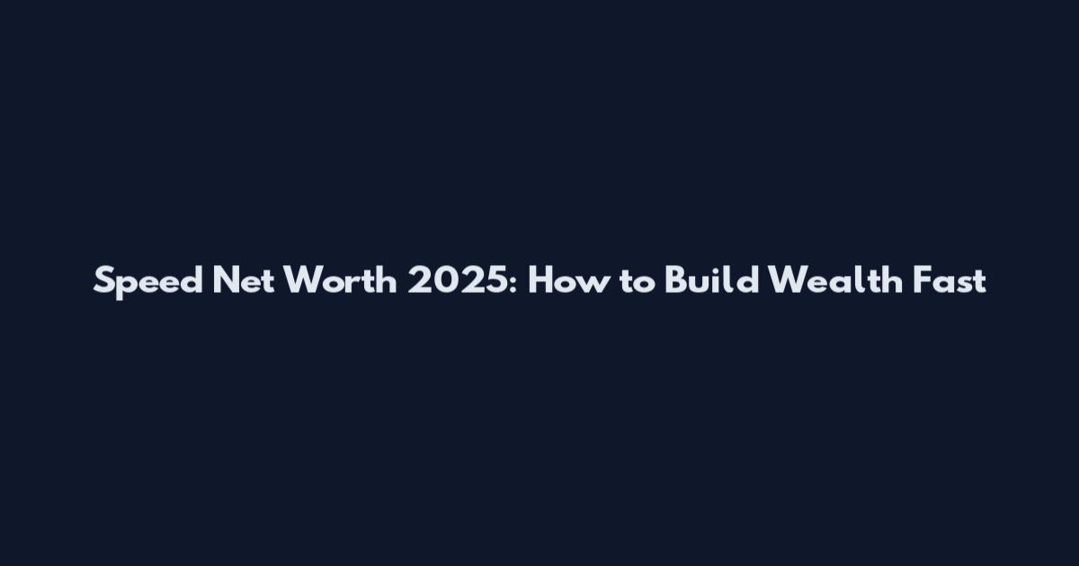 Speed Net Worth 2025: How to Build Wealth Fast