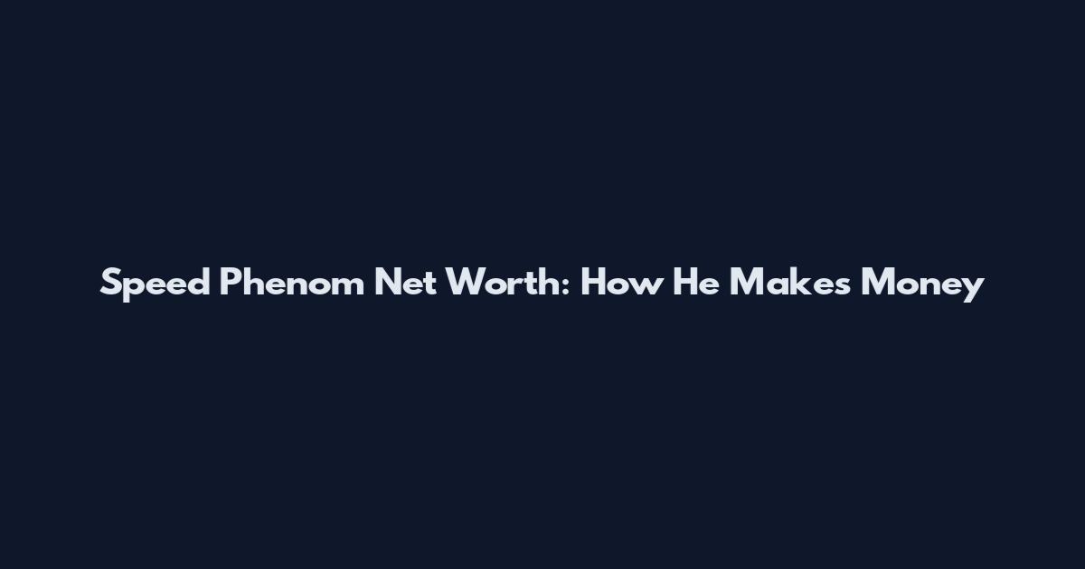 Speed Phenom Net Worth: How He Makes Money