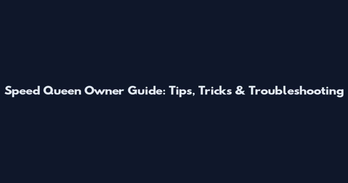 Speed Queen Owner Guide: Tips, Tricks & Troubleshooting