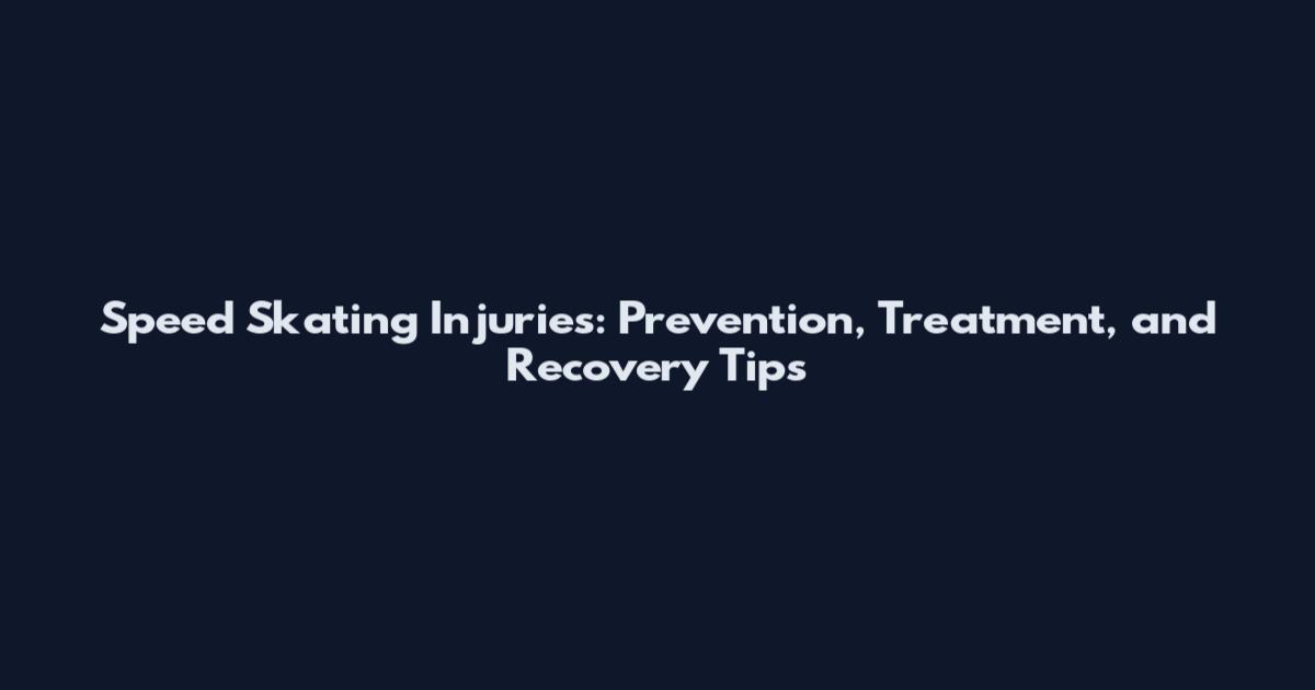 Speed Skating Injuries: Prevention, Treatment, and Recovery Tips