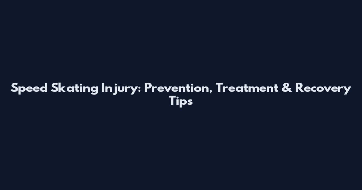 Speed Skating Injury: Prevention, Treatment & Recovery Tips