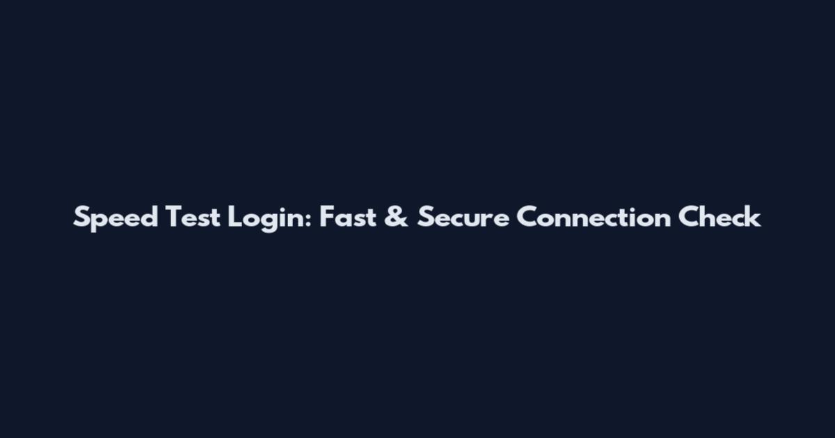 Speed Test Login: Fast & Secure Connection Check