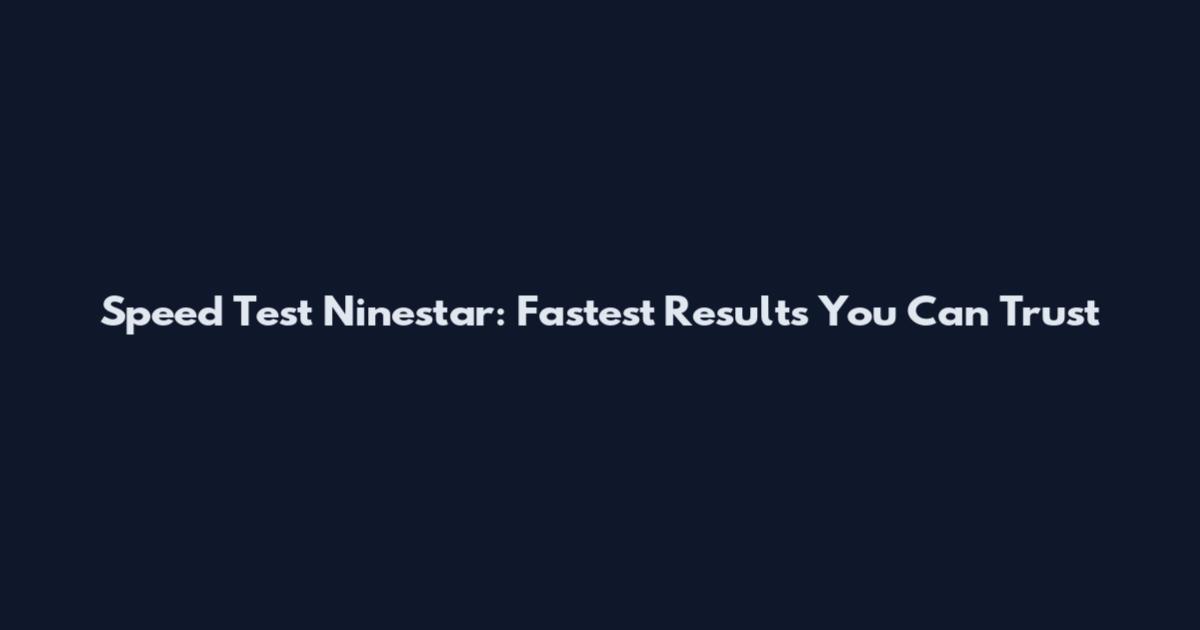 Speed Test Ninestar: Fastest Results You Can Trust
