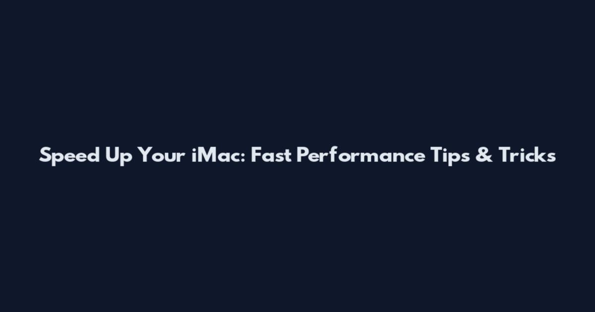 Speed Up Your iMac: Fast Performance Tips & Tricks