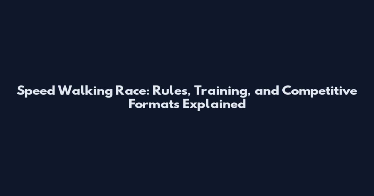 Speed Walking Race: Rules, Training, and Competitive Formats Explained