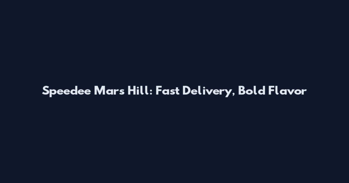 Speedee Mars Hill: Fast Delivery, Bold Flavor