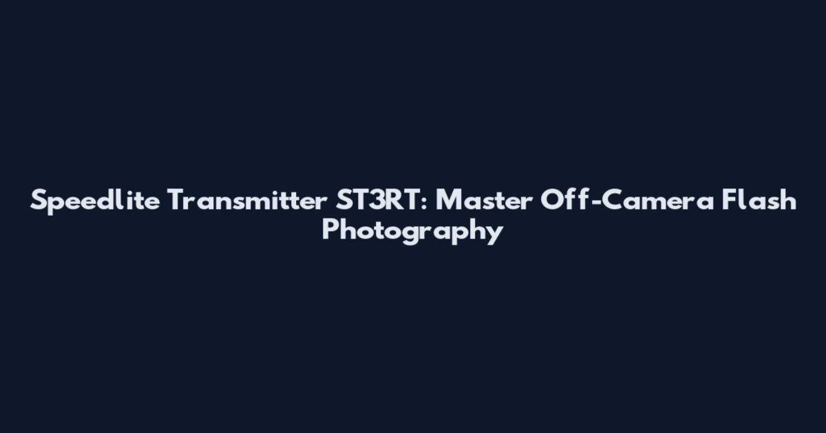 Speedlite Transmitter ST3RT: Master Off-Camera Flash Photography