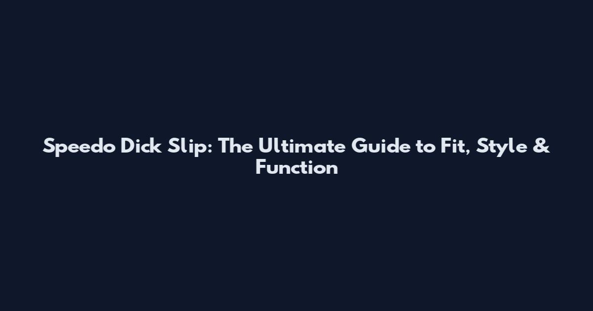Speedo Dick Slip: The Ultimate Guide to Fit, Style & Function