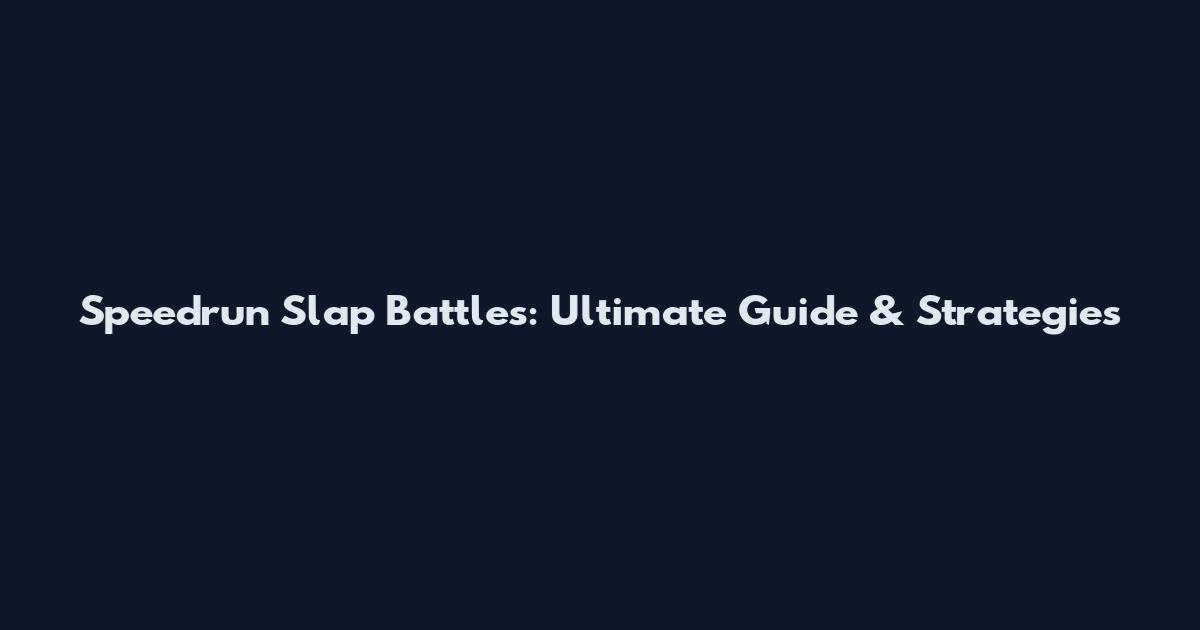 Speedrun Slap Battles: Ultimate Guide & Strategies