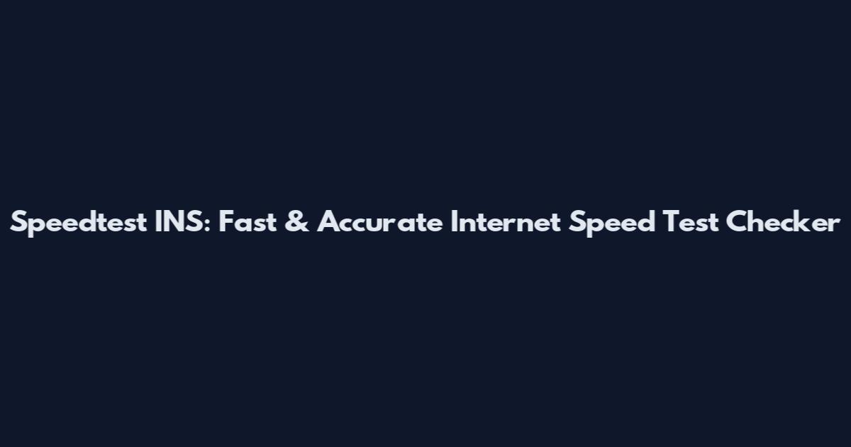 Speedtest INS: Fast & Accurate Internet Speed Test Checker