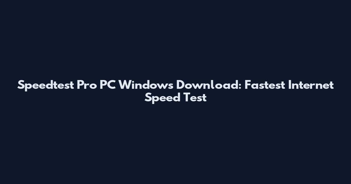 Speedtest Pro PC Windows Download: Fastest Internet Speed Test