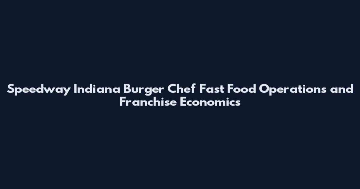 Speedway Indiana Burger Chef Fast Food Operations and Franchise Economics