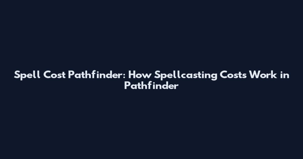 Spell Cost Pathfinder: How Spellcasting Costs Work in Pathfinder