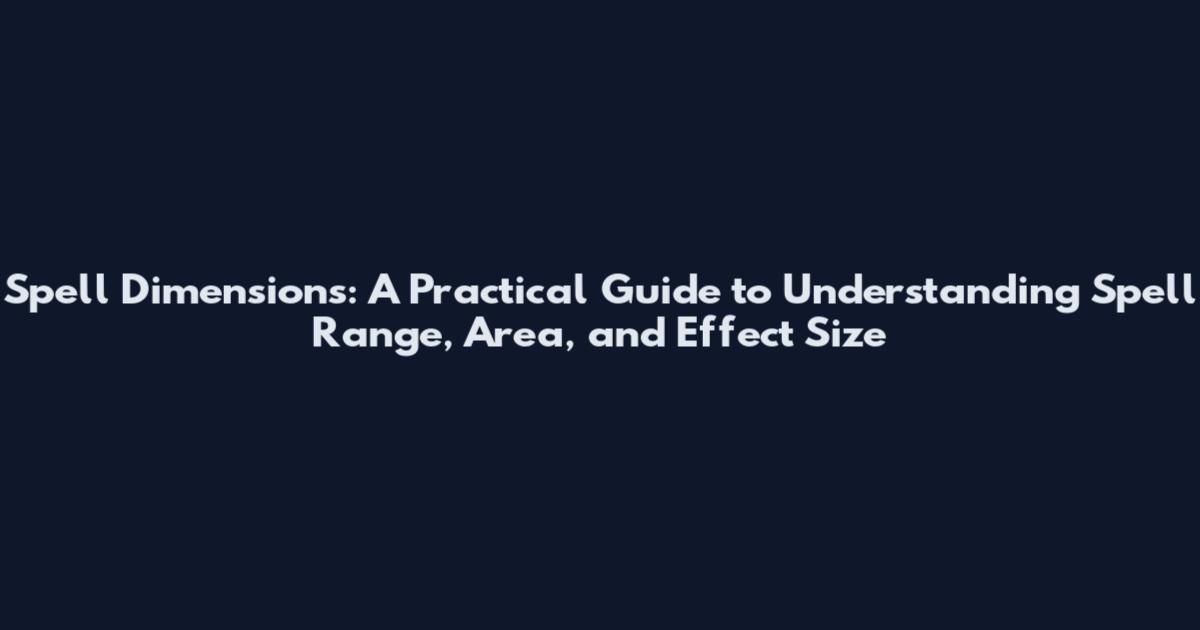 Spell Dimensions: A Practical Guide to Understanding Spell Range, Area, and Effect Size