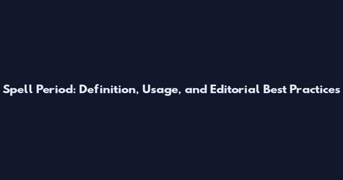 Spell Period: Definition, Usage, and Editorial Best Practices