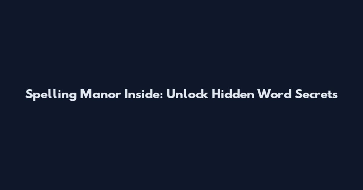 Spelling Manor Inside: Unlock Hidden Word Secrets