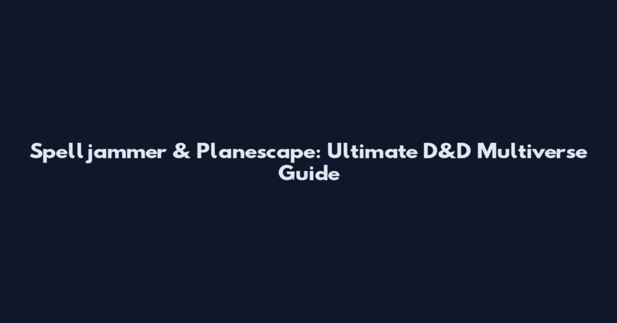 Spelljammer & Planescape: Ultimate D&D Multiverse Guide
